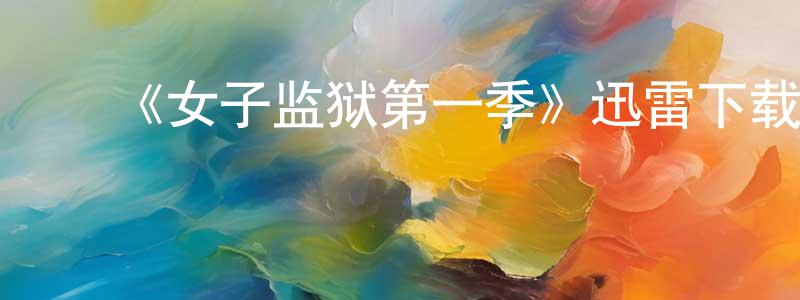﻿陈猛猛发布﻿《女子监狱第一季》迅雷下载/在线观看-犯罪历史-美剧天堂